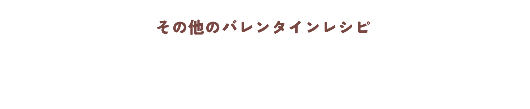 その他のバレンタインレシピ